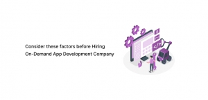 Consider These Factors Before Hiring On-Demand App Development Company
